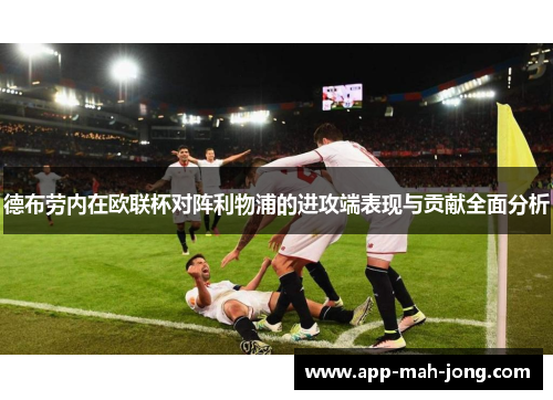 德布劳内在欧联杯对阵利物浦的进攻端表现与贡献全面分析