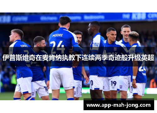 伊普斯维奇在麦肯纳执教下连续两季奇迹般升级英超